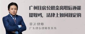 广州住房公积金离职后还能提取吗，法律上如何规定的