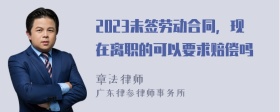 2023未签劳动合同，现在离职的可以要求赔偿吗