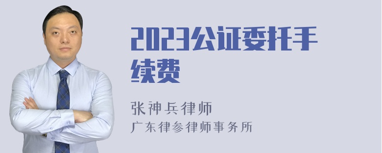 2023公证委托手续费