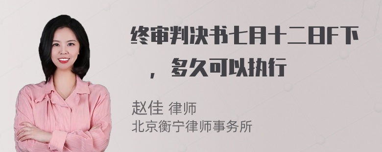 终审判决书七月十二日F下迖，多久可以执行