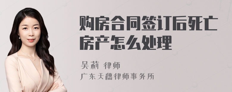 购房合同签订后死亡房产怎么处理