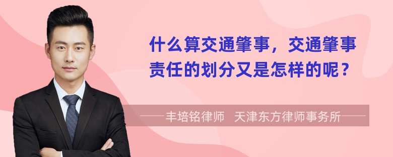 什么算交通肇事，交通肇事责任的划分又是怎样的呢？