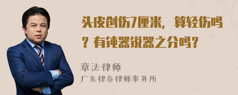 头皮创伤7厘米，算轻伤吗？有钝器锐器之分吗？