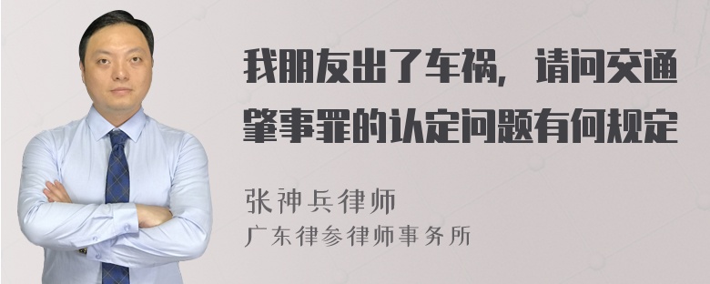 我朋友出了车祸，请问交通肇事罪的认定问题有何规定