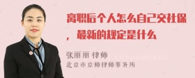 离职后个人怎么自己交社保，最新的规定是什么