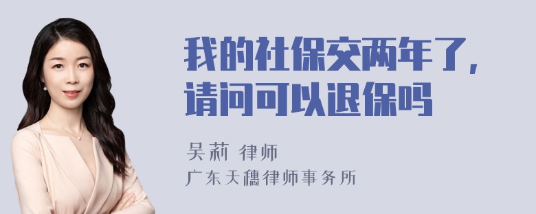 我的社保交两年了，请问可以退保吗