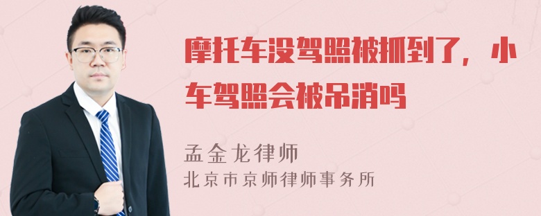 摩托车没驾照被抓到了，小车驾照会被吊消吗