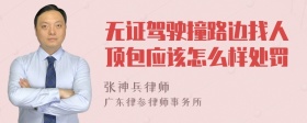 无证驾驶撞路边找人顶包应该怎么样处罚