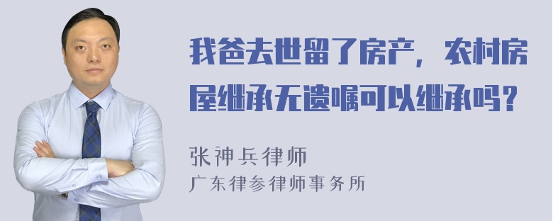 我爸去世留了房产，农村房屋继承无遗嘱可以继承吗？