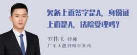 欠条上面签字是A，身份证上面是A，法院受理吗？