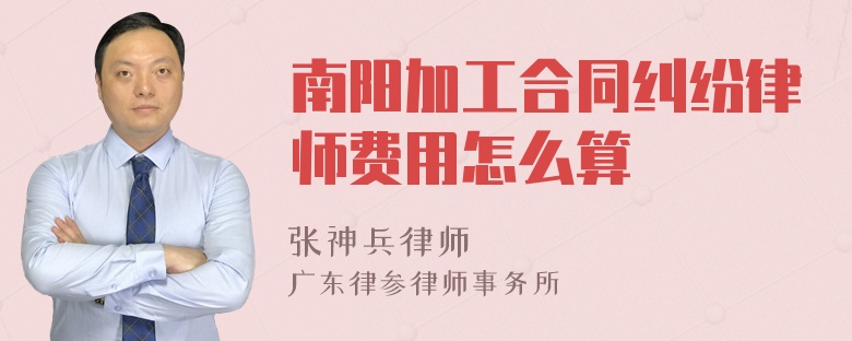 南阳加工合同纠纷律师费用怎么算