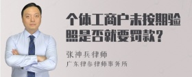 个体工商户未按期验照是否就要罚款？