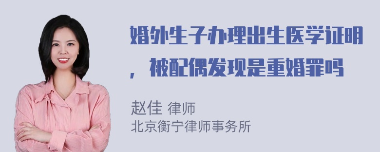 婚外生子办理出生医学证明，被配偶发现是重婚罪吗