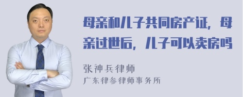 母亲和儿子共同房产证，母亲过世后，儿子可以卖房吗