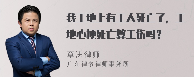 我工地上有工人死亡了，工地心梗死亡算工伤吗？