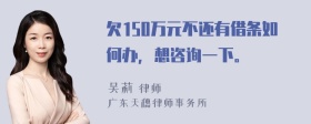 欠150万元不还有借条如何办，想咨询一下。