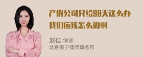 产假公司只给98天这么办我们应该怎么做啊