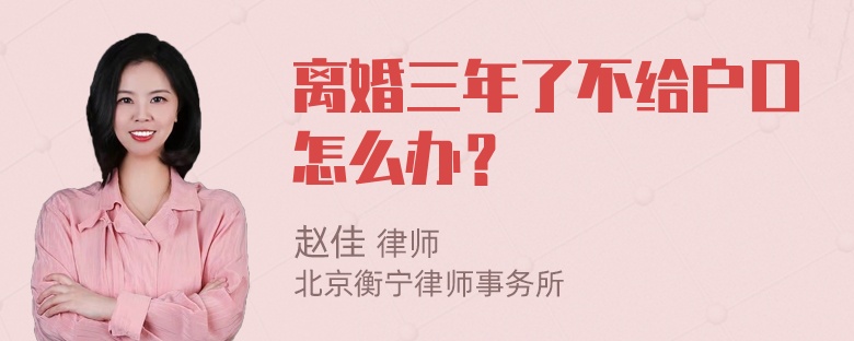 离婚三年了不给户口怎么办？