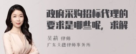 政府采购招标代理的要求是哪些呢，求解