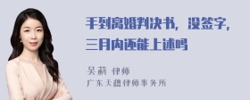 手到离婚判决书，没签字，三月内还能上述吗