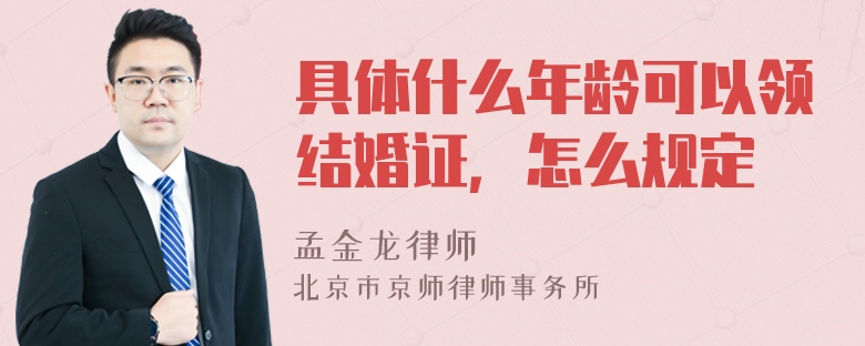 具体什么年龄可以领结婚证，怎么规定