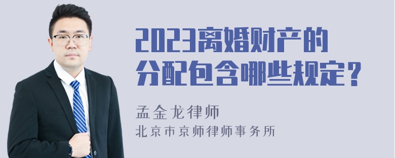 2023离婚财产的分配包含哪些规定？