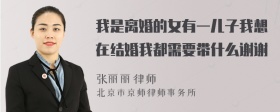 我是离婚的女有一儿子我想在结婚我都需要带什么谢谢