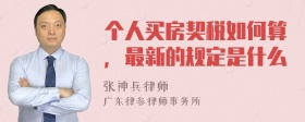 个人买房契税如何算，最新的规定是什么