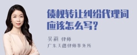 债权转让纠纷代理词应该怎么写？