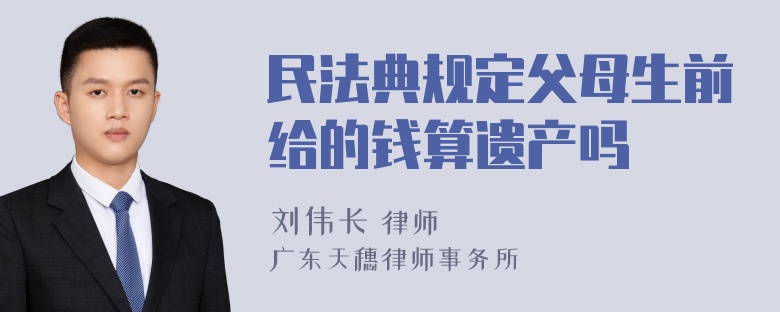 民法典规定父母生前给的钱算遗产吗