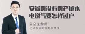 安置房没有房产证水电燃气要怎样过户