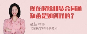 现在解除租赁合同通知函是如何样的？