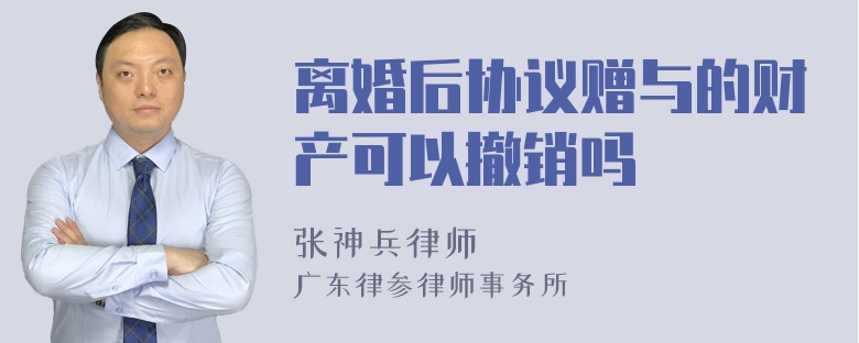离婚后协议赠与的财产可以撤销吗