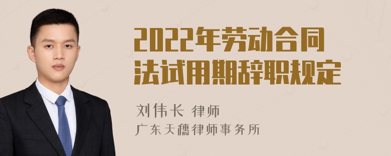 2022年劳动合同法试用期辞职规定