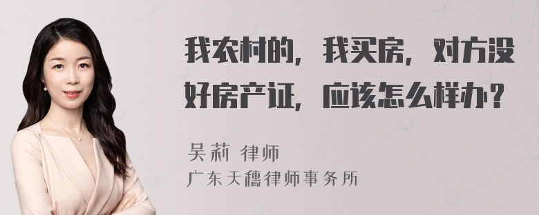 我农村的，我买房，对方没好房产证，应该怎么样办？