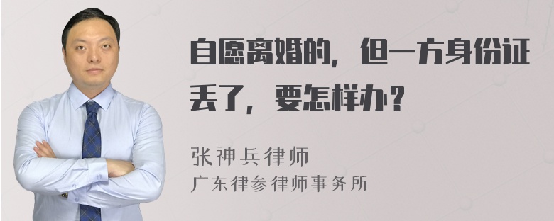 自愿离婚的，但一方身份证丢了，要怎样办？