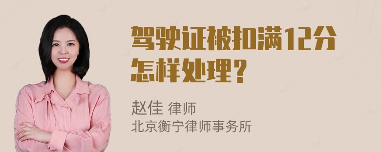 驾驶证被扣满12分怎样处理？