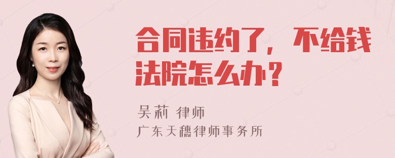 合同违约了，不给钱法院怎么办？