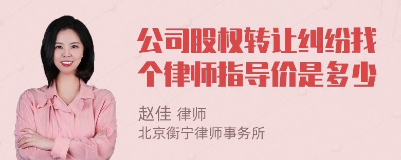 公司股权转让纠纷找个律师指导价是多少