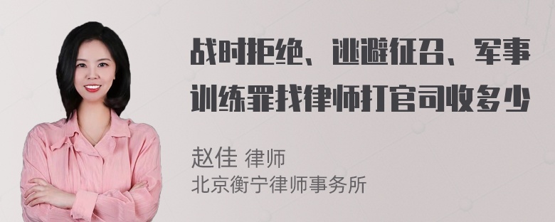 战时拒绝、逃避征召、军事训练罪找律师打官司收多少