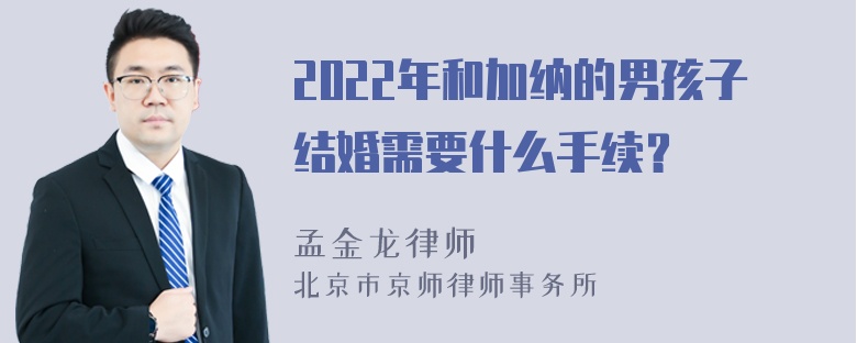 2022年和加纳的男孩子结婚需要什么手续？