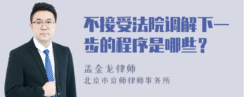 不接受法院调解下一步的程序是哪些？