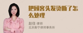 把顾客头发烫断了怎么处理