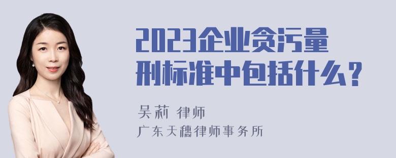 2023企业贪污量刑标准中包括什么？