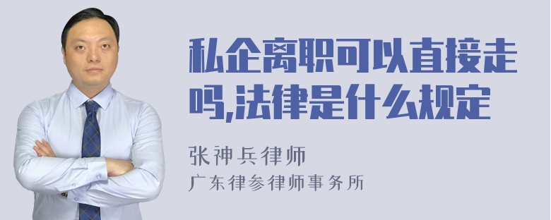 私企离职可以直接走吗,法律是什么规定