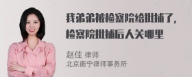 我弟弟被检察院给批捕了，检察院批捕后人关哪里