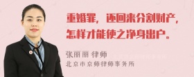 重婚罪，还回来分割财产，怎样才能使之净身出户。