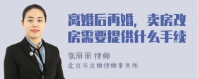 离婚后再婚，卖房改房需要提供什么手续