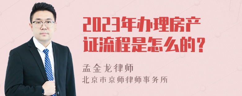 2023年办理房产证流程是怎么的？