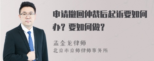 申请撤回仲裁后起诉要如何办？要如何做？